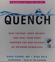 Quench - Beat Fatigue, Drop Weight and Heal Your Body Through the New Science of Optimum Hydration written by Dana Cohen MD and Gina Bria performed by Dana Cohen MD and Gina Bria on Audio CD (Unabridged)